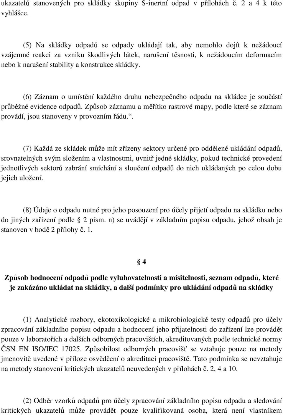 konstrukce skládky. (6) Záznam o umístění každého druhu nebezpečného odpadu na skládce je součástí průběžné evidence odpadů.