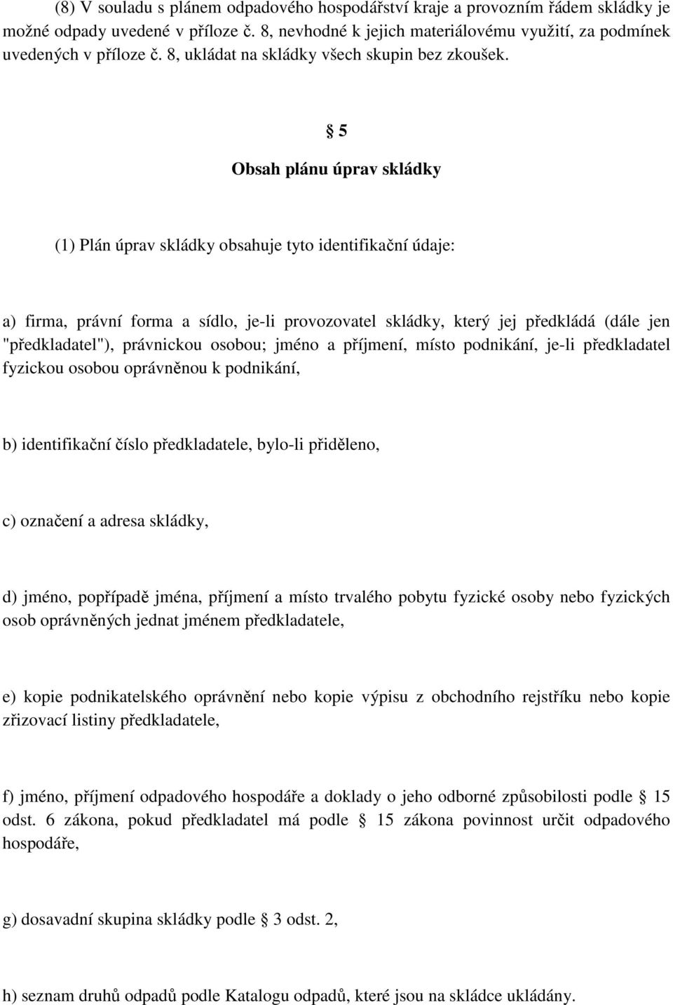 5 Obsah plánu úprav skládky (1) Plán úprav skládky obsahuje tyto identifikační údaje: a) firma, právní forma a sídlo, je-li provozovatel skládky, který jej předkládá (dále jen "předkladatel"),