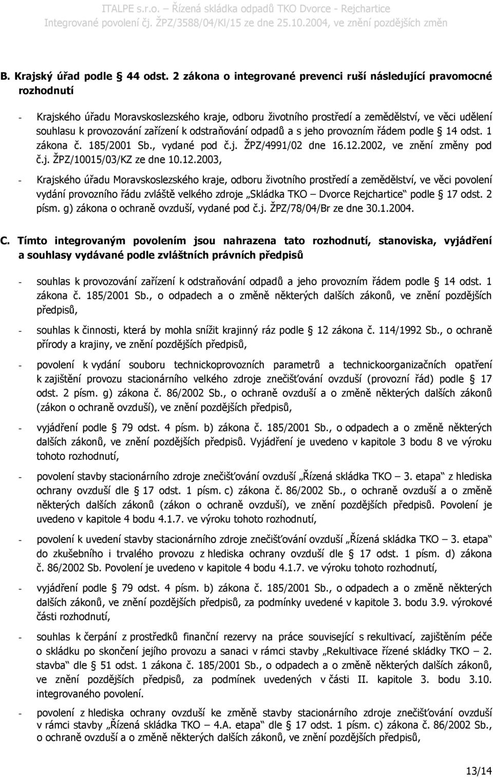 zařízení k odstraňování odpadů a s jeho provozním řádem podle 14 odst. 1 zákona č. 185/2001 Sb., vydané pod č.j. ŽPZ/4991/02 dne 16.12.