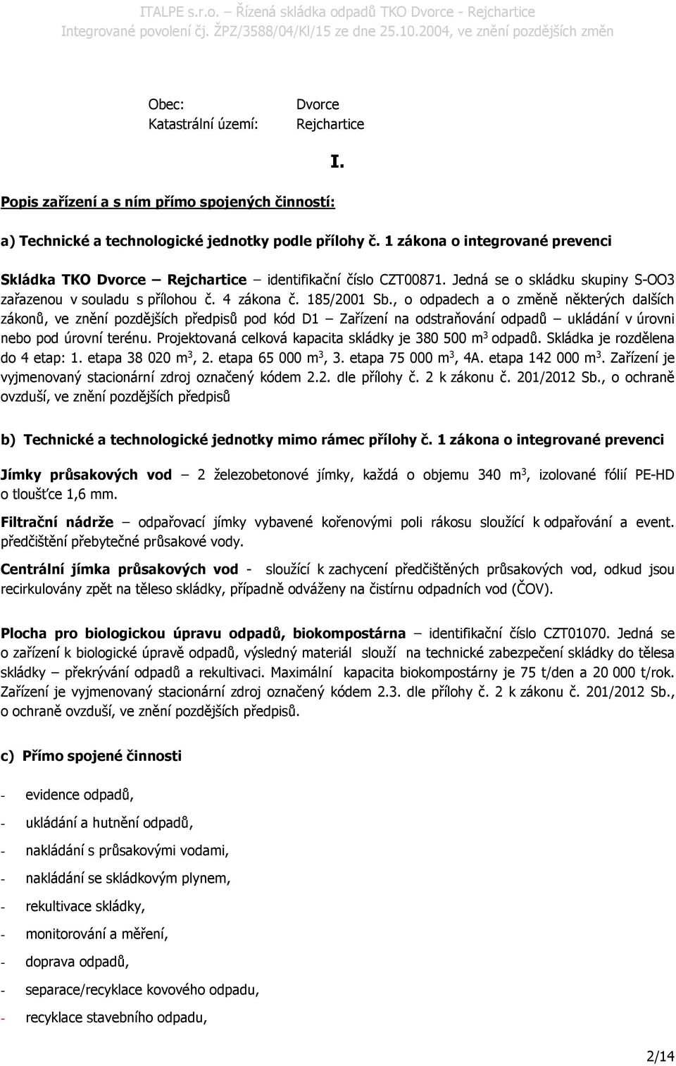 , o odpadech a o změně některých dalších zákonů, ve znění pozdějších předpisů pod kód D1 Zařízení na odstraňování odpadů ukládání v úrovni nebo pod úrovní terénu.