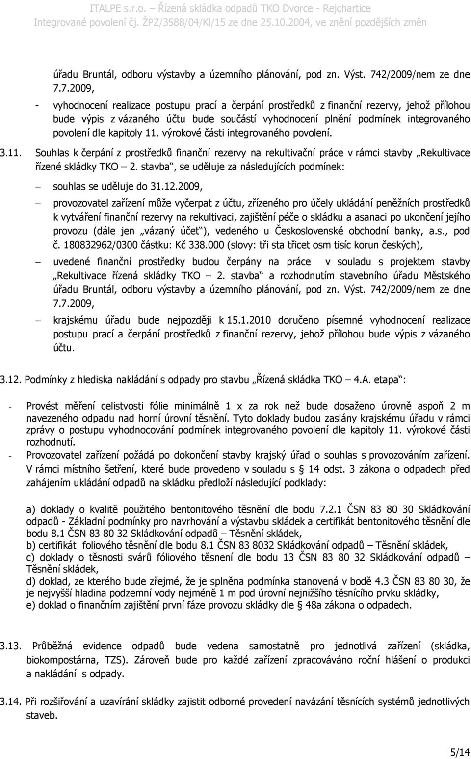 7.2009, - vyhodnocení realizace postupu prací a čerpání prostředků z finanční rezervy, jehož přílohou bude výpis z vázaného účtu bude součástí vyhodnocení plnění podmínek integrovaného povolení dle