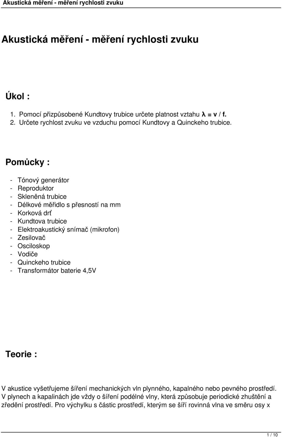 Pomůcky : - Tónový generátor - Reproduktor - Skleněná trubice - Délkové měřidlo s přesností na mm - Korková drť - Kundtova trubice - Elektroakustický snímač (mikrofon) - Zesilovač -