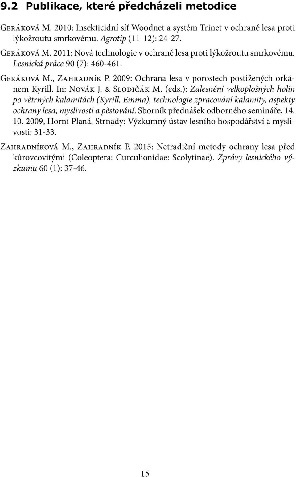 ): Zalesnění velkoplošných holin po větrných kalamitách (Kyrill, Emma), technologie zpracování kalamity, aspekty ochrany lesa, myslivosti a pěstování. Sborník přednášek odborného semináře, 14. 10.