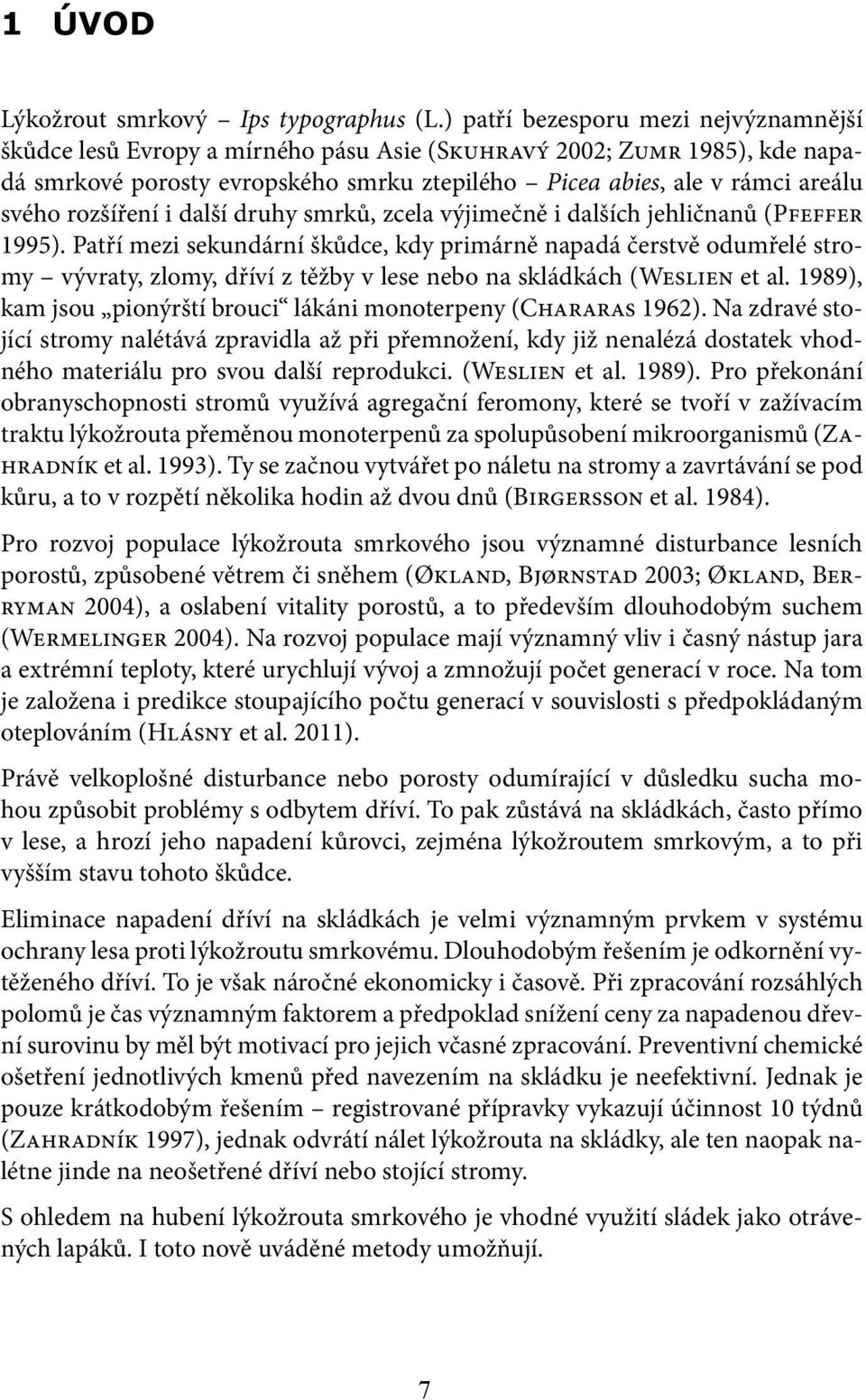 rozšíření i další druhy smrků, zcela výjimečně i dalších jehličnanů (Pfeffer 1995).