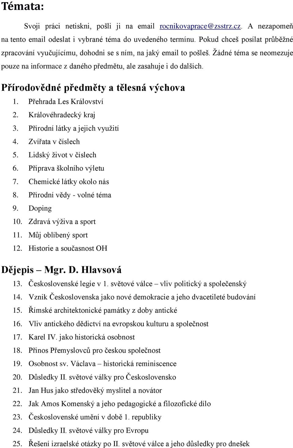 Přírodovědné předměty a tělesná výchova 1. Přehrada Les Království 2. Královéhradecký kraj 3. Přírodní látky a jejich využití 4. Zvířata v číslech 5. Lidský život v číslech 6.