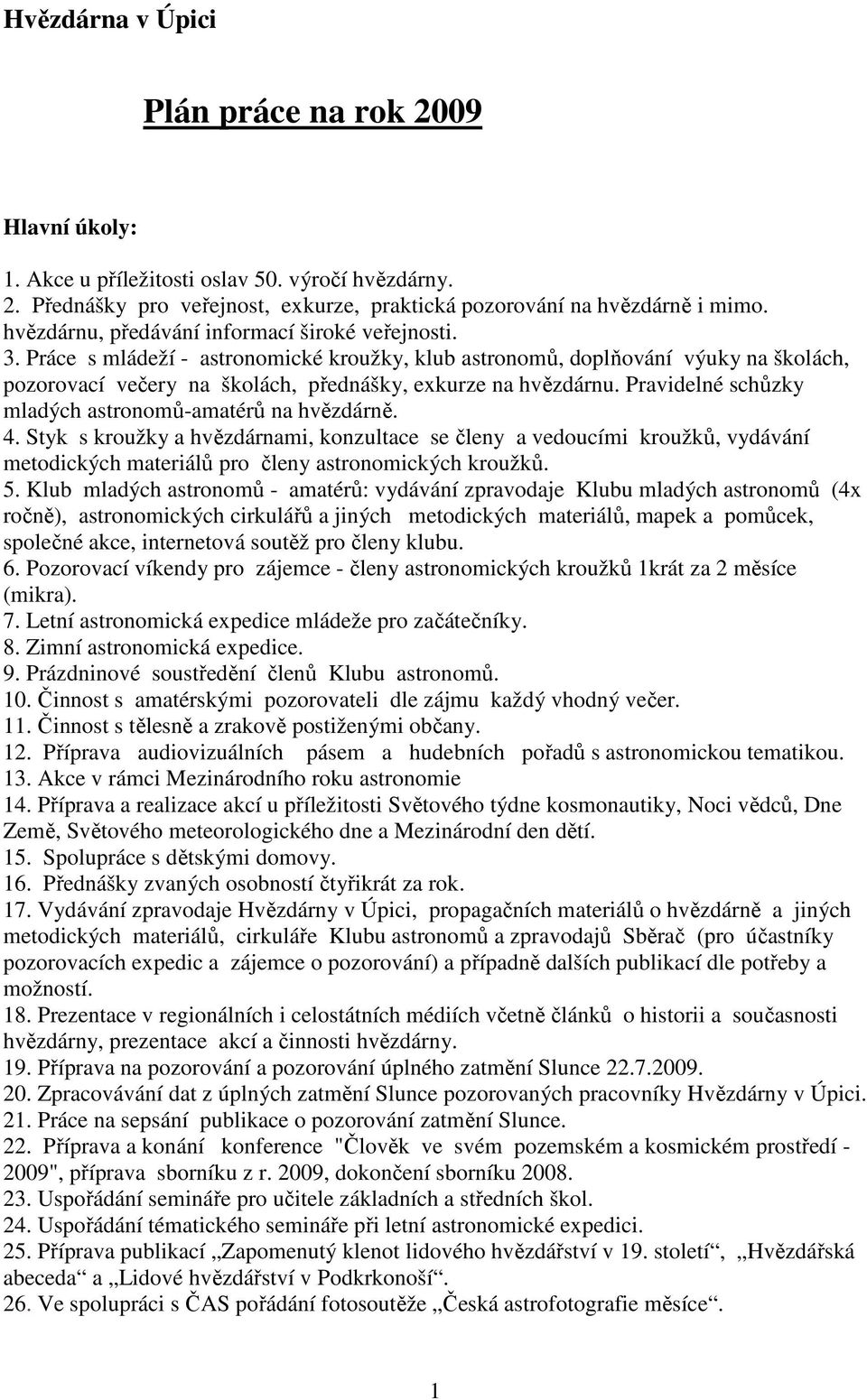 Pravidelné schůzky mladých astronomů-amatérů na hvězdárně. 4. Styk s kroužky a hvězdárnami, konzultace se členy a vedoucími kroužků, vydávání metodických materiálů pro členy astronomických kroužků. 5.