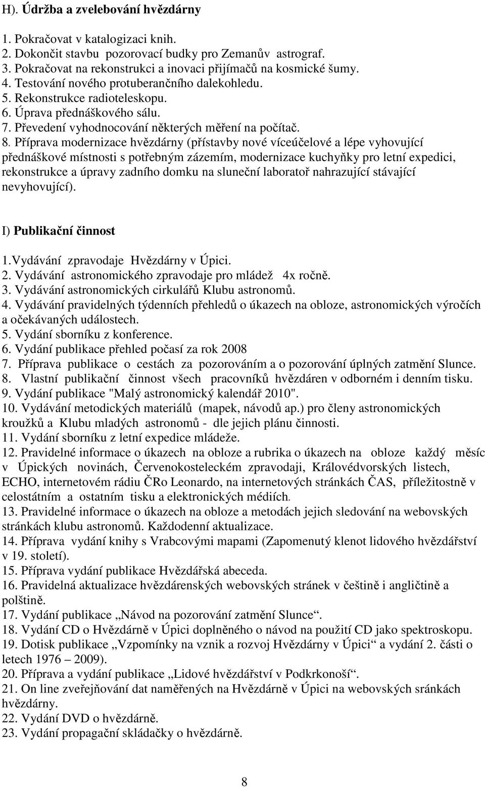 Příprava modernizace hvězdárny (přístavby nové víceúčelové a lépe vyhovující přednáškové místnosti s potřebným zázemím, modernizace kuchyňky pro letní expedici, rekonstrukce a úpravy zadního domku na