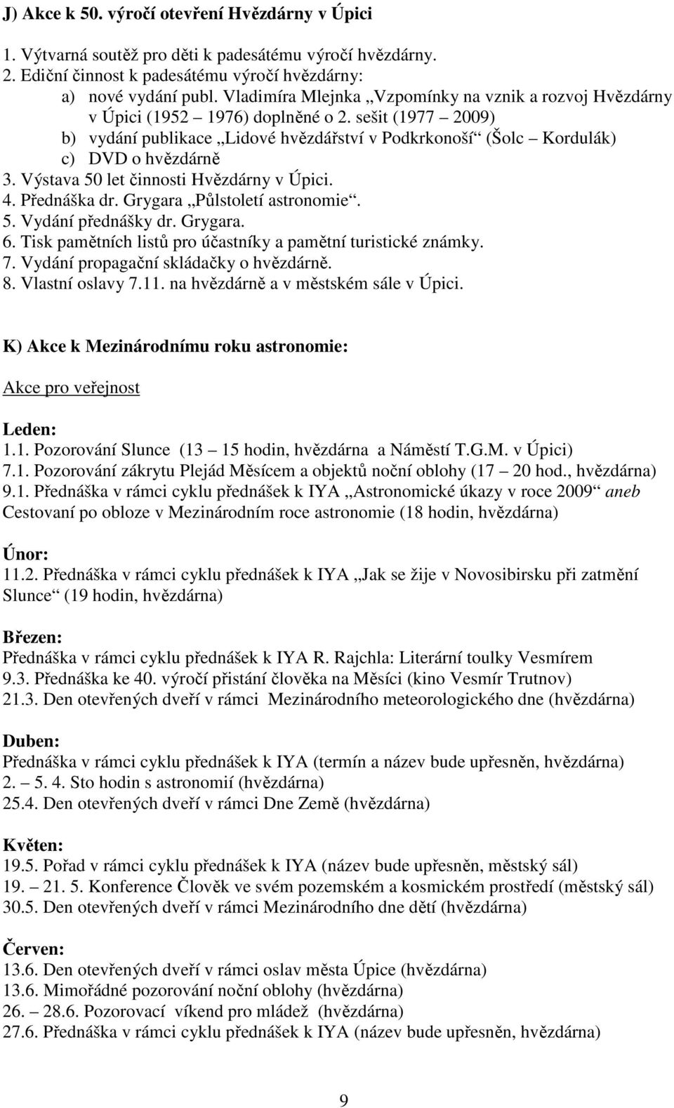 Výstava 50 let činnosti Hvězdárny v Úpici. 4. Přednáška dr. Grygara Půlstoletí astronomie. 5. Vydání přednášky dr. Grygara. 6. Tisk pamětních listů pro účastníky a pamětní turistické známky. 7.