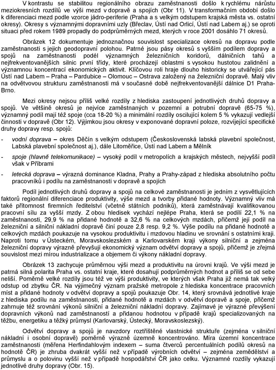 Okresy s významnými dopravními uzly (Břeclav, Ústí nad Orlicí, Ústí nad Labem aj.) se oproti situaci před rokem 1989 propadly do podprůměrných mezd, kterých v roce 2001 dosáhlo 71 okresů.