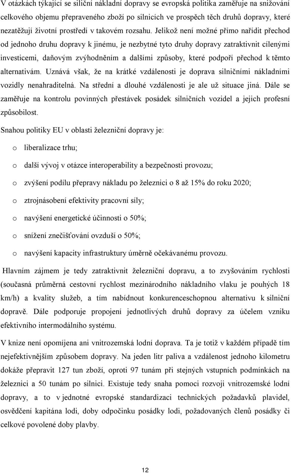 Jelikož není možné přímo nařídit přechod od jednoho druhu dopravy k jinému, je nezbytné tyto druhy dopravy zatraktivnit cílenými investicemi, daňovým zvýhodněním a dalšími způsoby, které podpoří