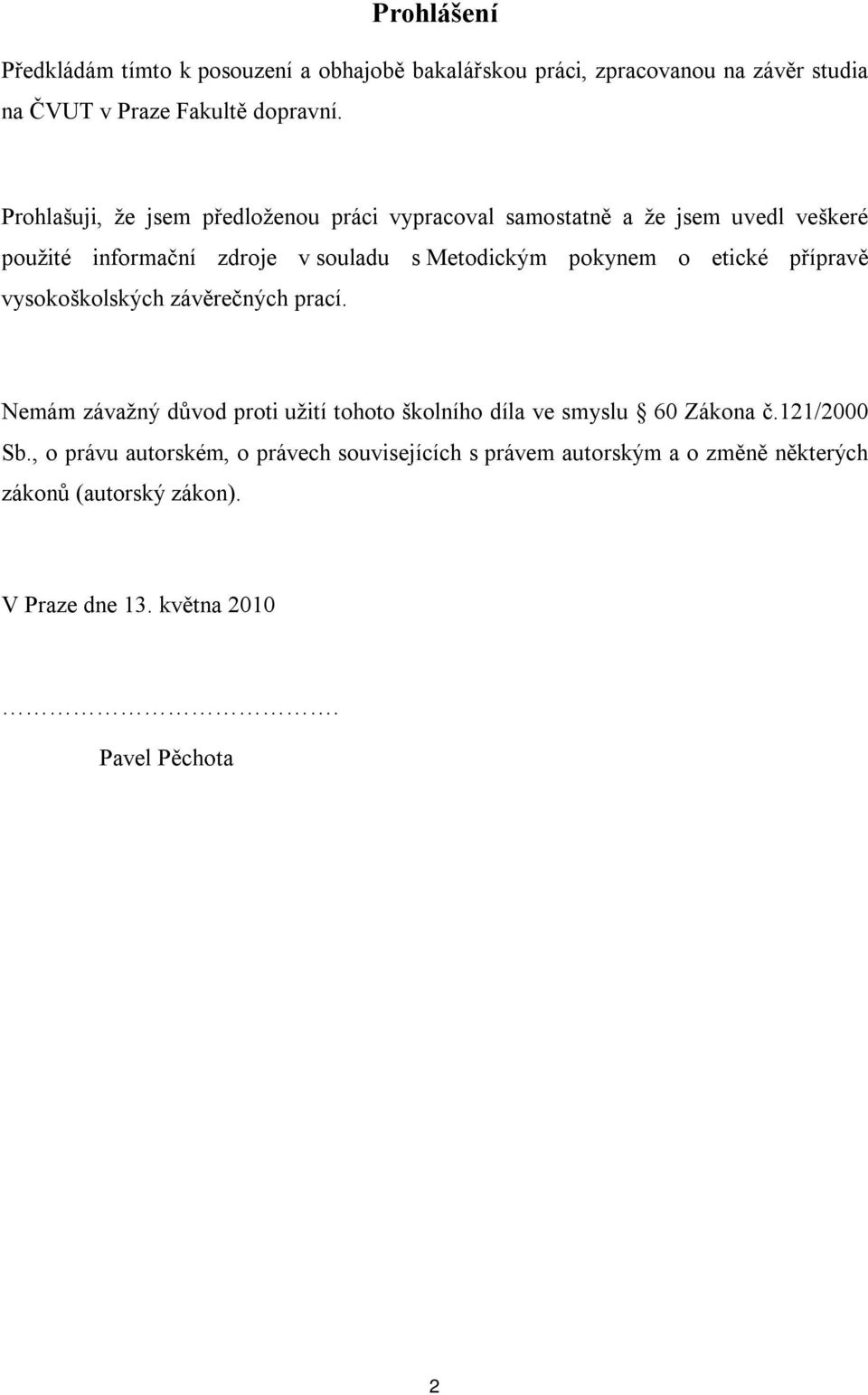 o etické přípravě vysokoškolských závěrečných prací. Nemám závažný důvod proti užití tohoto školního díla ve smyslu 60 Zákona č.121/2000 Sb.