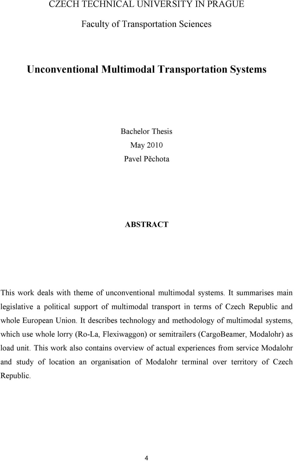 It summarises main legislative a political support of multimodal transport in terms of Czech Republic and whole European Union.