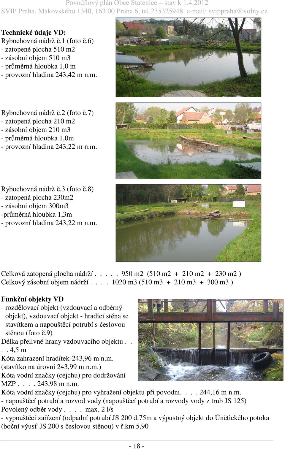 7) - zatopená plocha 210 m2 - zásobní objem 210 m3 - průměrná hloubka 1,0m - provozní hladina 243,22 m n.m. Rybochovná nádrž č.3 (foto č.