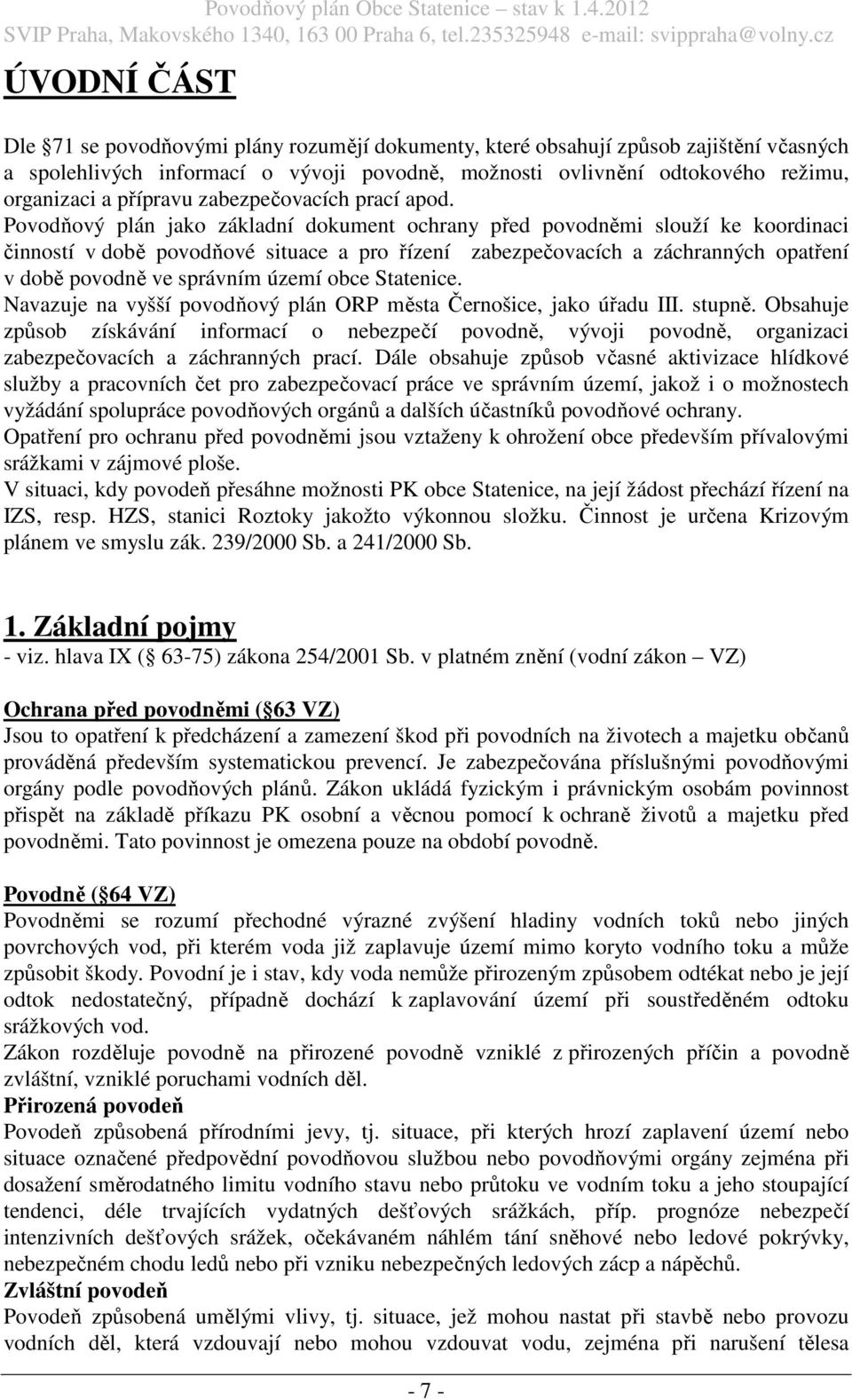 Povodňový plán jako základní dokument ochrany před povodněmi slouží ke koordinaci činností v době povodňové situace a pro řízení zabezpečovacích a záchranných opatření v době povodně ve správním