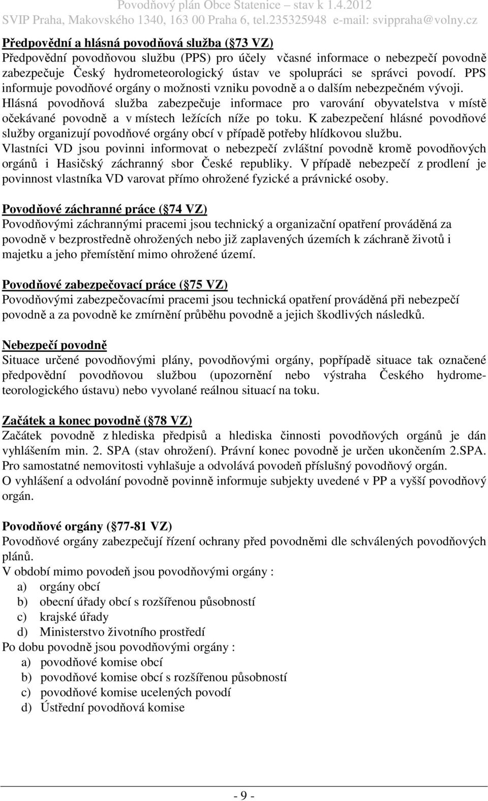 Hlásná povodňová služba zabezpečuje informace pro varování obyvatelstva v místě očekávané povodně a v místech ležících níže po toku.