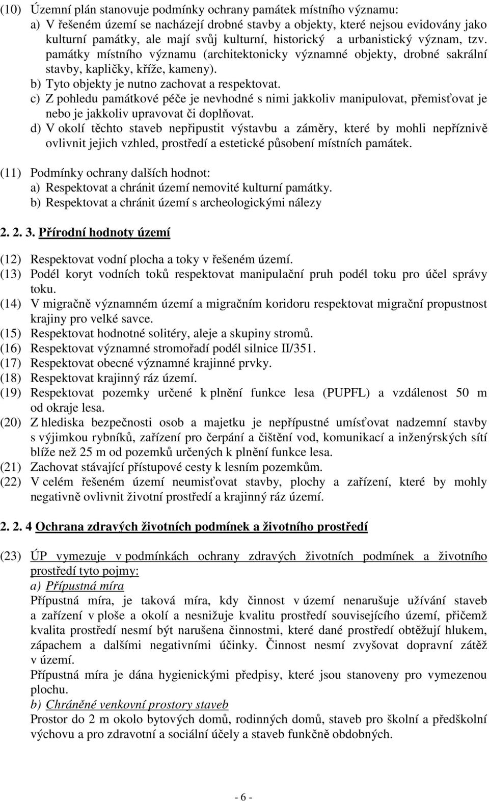 c) Z pohledu památkové péče je nevhodné s nimi jakkoliv manipulovat, přemisťovat je nebo je jakkoliv upravovat či doplňovat.