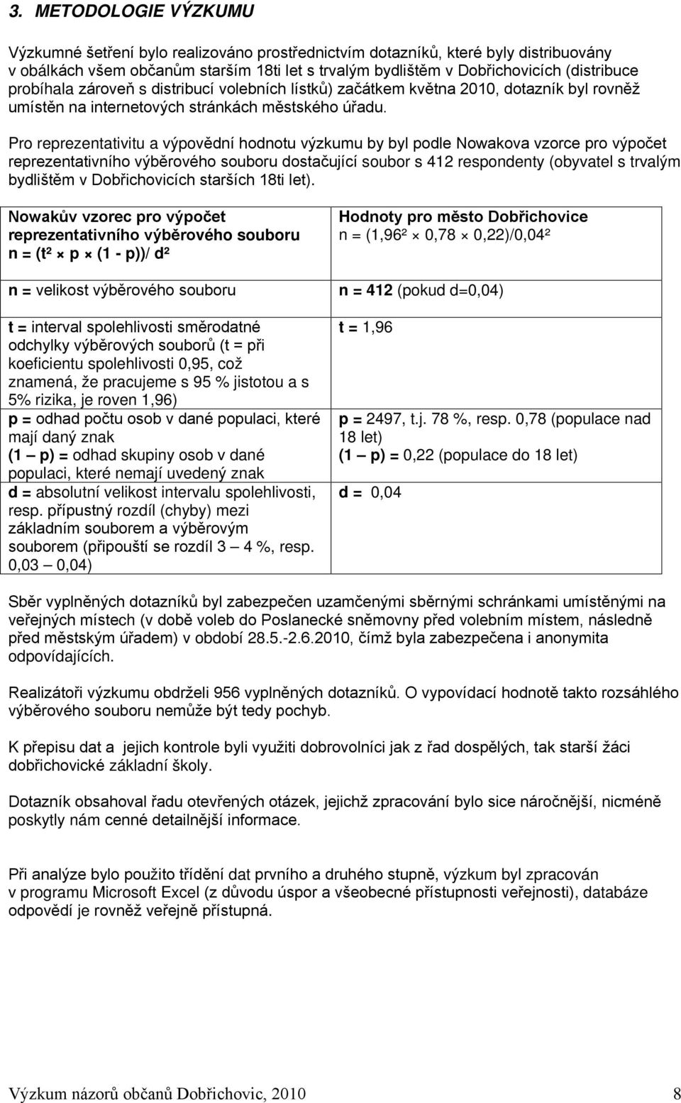 Pro reprezentativitu a výpovědní hodnotu výzkumu by byl podle Nowakova vzorce pro výpočet reprezentativního výběrového souboru dostačující soubor s 412 respondenty (obyvatel s trvalým bydlištěm v
