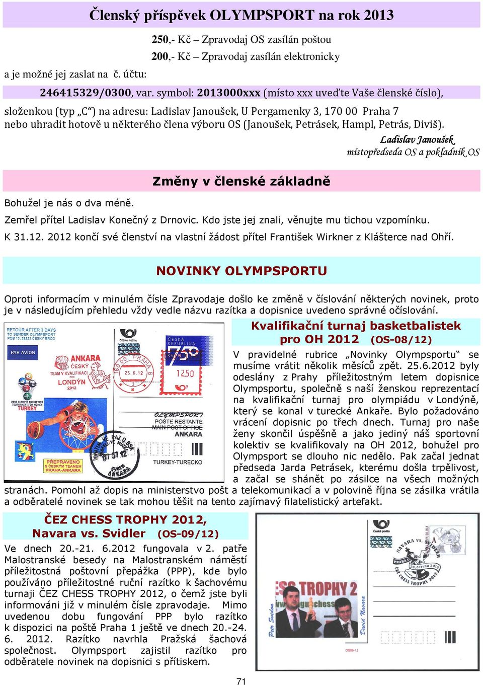 Petrásek, Hampl, Petrás, Diviš). Ladislav Janoušek místopředseda OS a pokladník OS Změny v členské základně Bohužel je nás o dva méně. Zemřel přítel Ladislav Konečný z Drnovic.