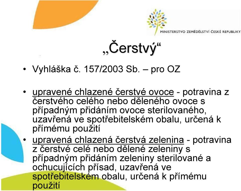 přidáním ovoce sterilovaného, uzavřená ve spotřebitelském obalu, určená k přímému použití upravená chlazená