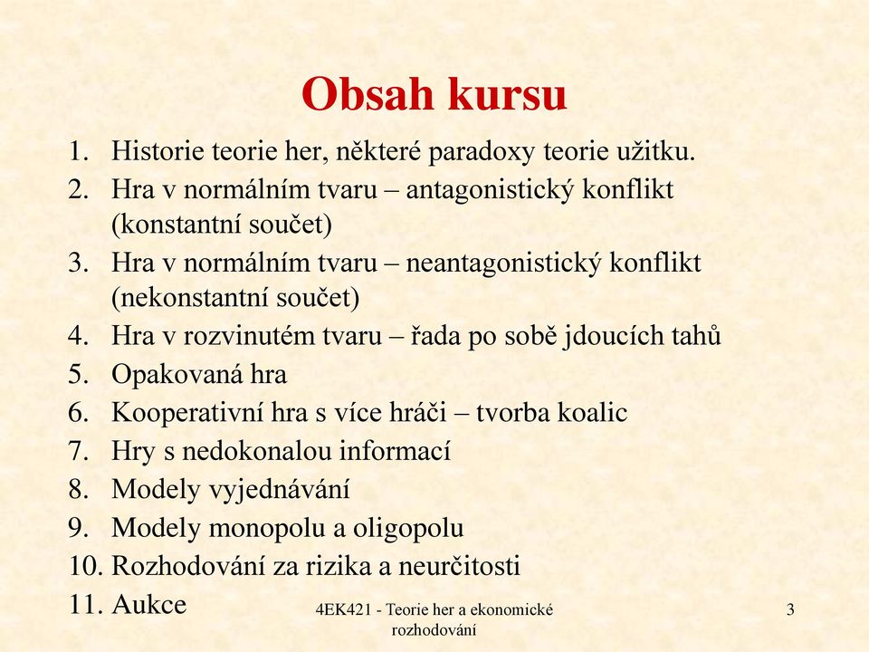 Hra v normálním tvaru neantagonistický konflikt (nekonstantní součet) 4.