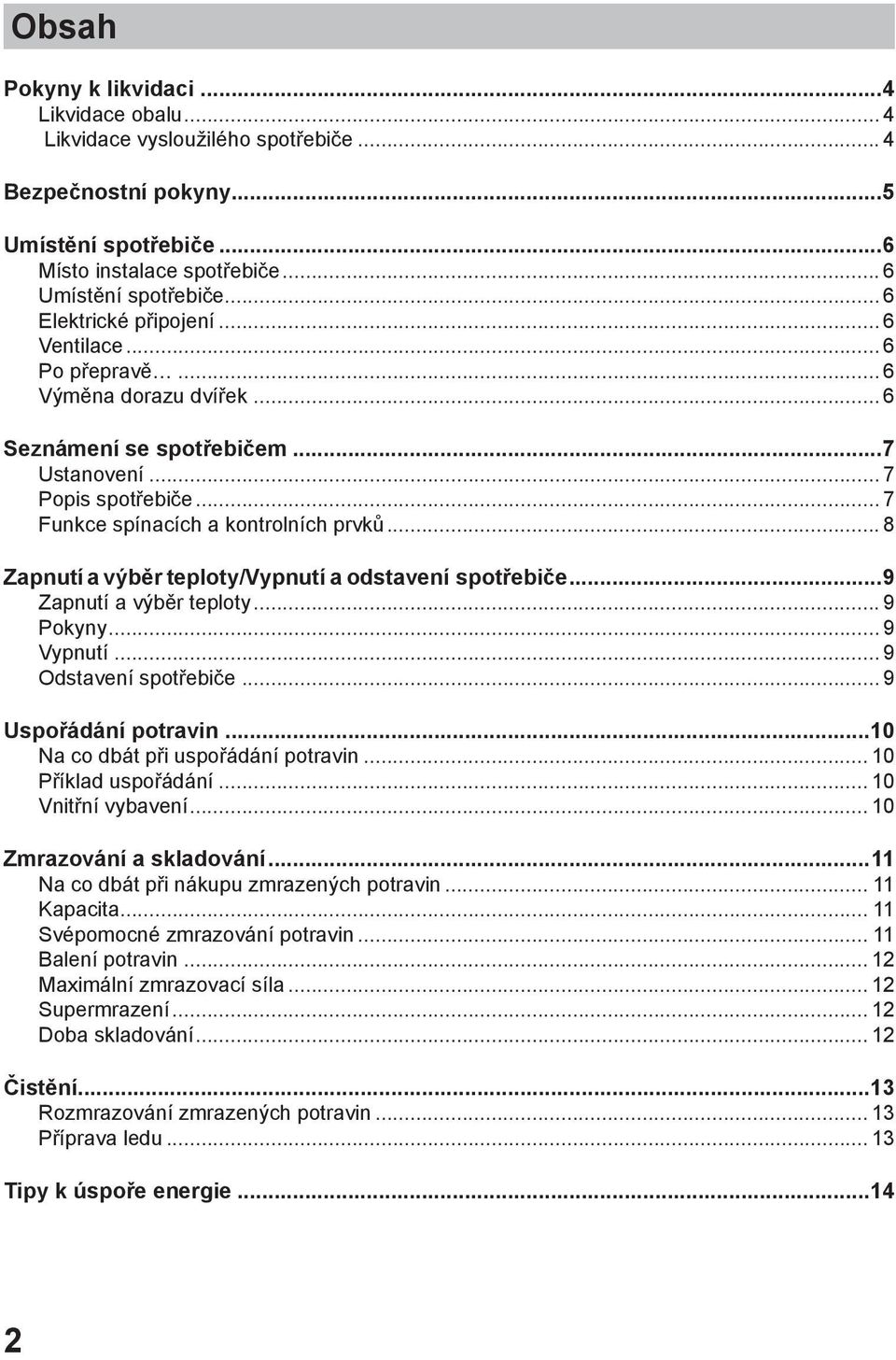 .. 8 Zapnutí a výběr teploty/vypnutí a odstavení spotřebiče...9 Zapnutí a výběr teploty... 9 Pokyny... 9 Vypnutí... 9 Odstavení spotřebiče... 9 Uspořádání potravin.