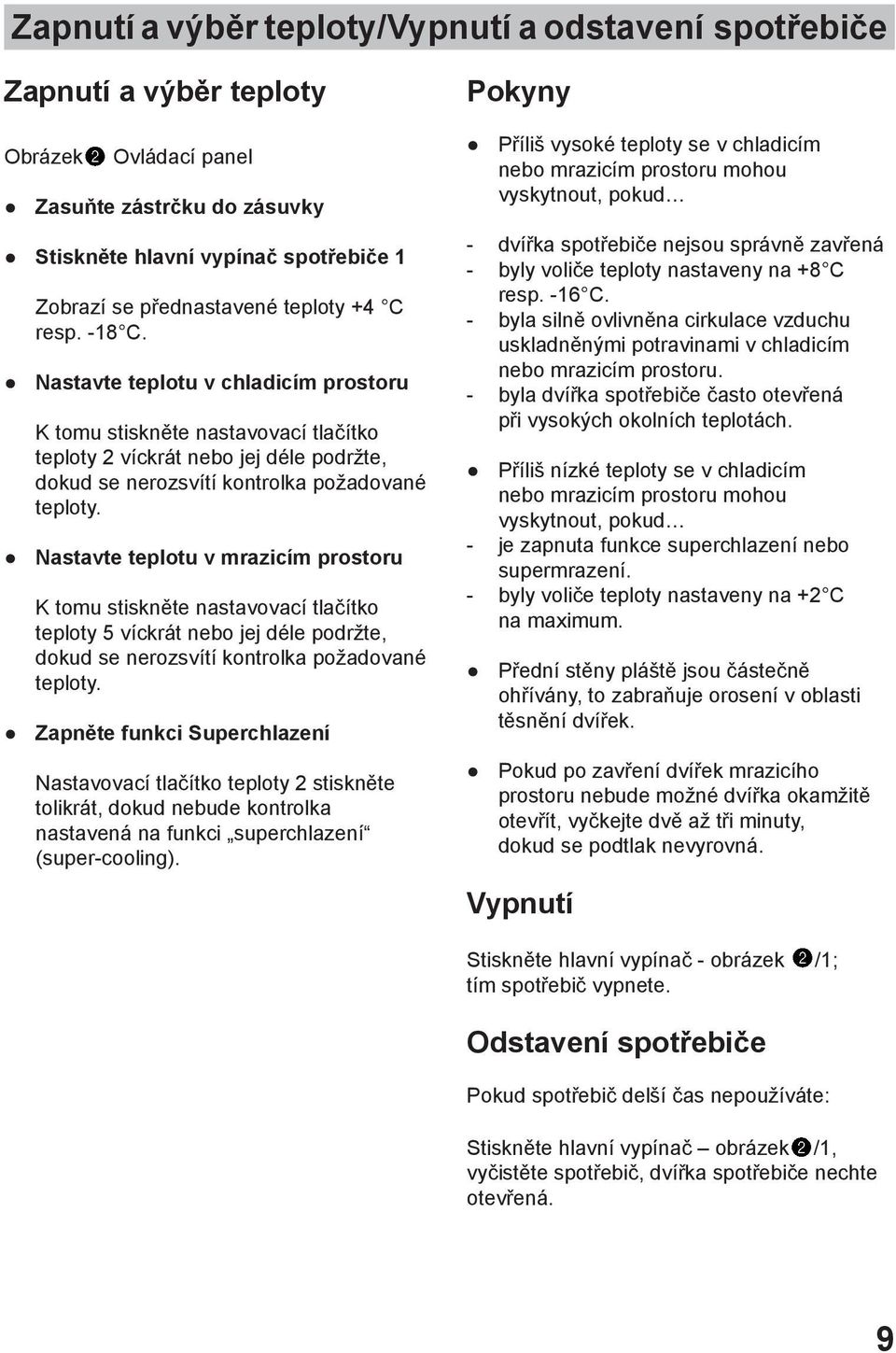 Nastavte teplotu v mrazicím prostoru K tomu stiskněte nastavovací tlačítko teploty 5 víckrát nebo jej déle podržte, dokud se nerozsvítí kontrolka požadované teploty.