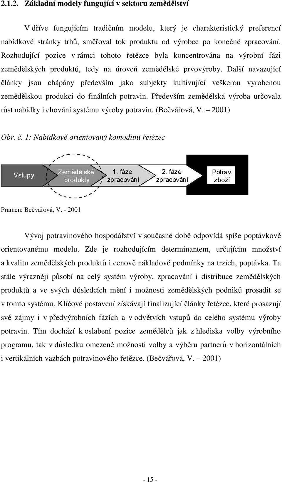 Další navazující články jsou chápány především jako subjekty kultivující veškerou vyrobenou zemědělskou produkci do finálních potravin.