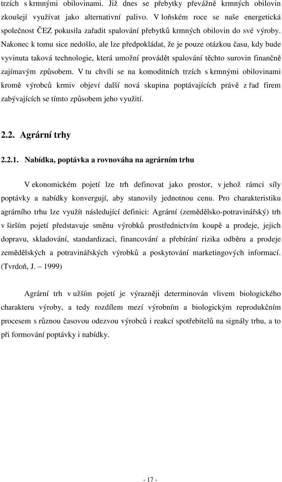 Nakonec k tomu sice nedošlo, ale lze předpokládat, že je pouze otázkou času, kdy bude vyvinuta taková technologie, která umožní provádět spalování těchto surovin finančně zajímavým způsobem.