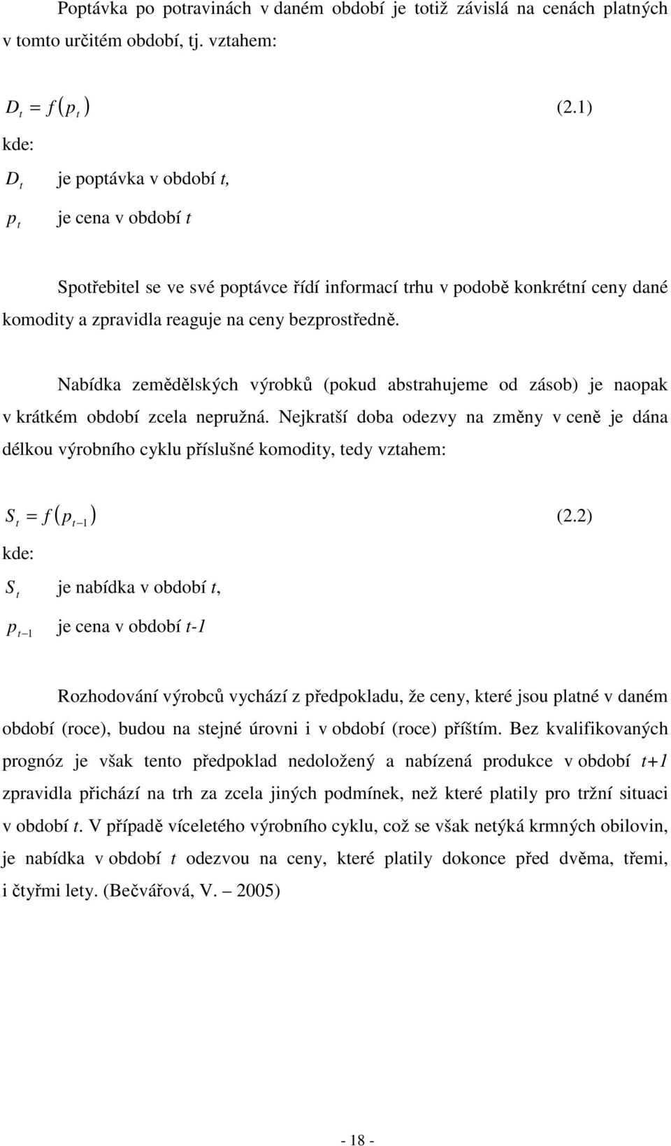 Nabídka zemědělských výrobků (pokud abstrahujeme od zásob) je naopak v krátkém období zcela nepružná.