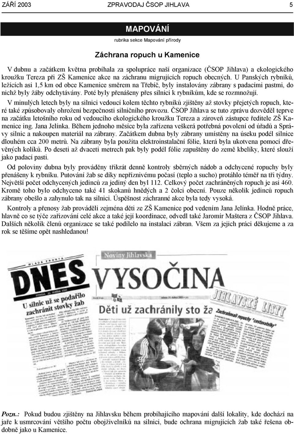 U Panských rybníků, ležících asi 1,5 km od obce Kamenice směrem na Třebíč, byly instalovány zábrany s padacími pastmi, do nichž byly žáby odchytávány.