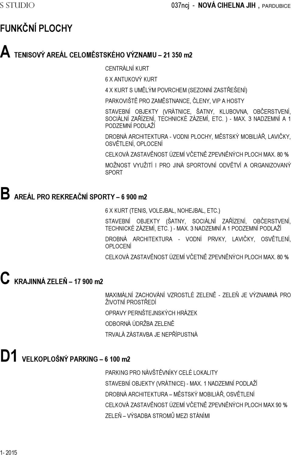 3 NADZEMNÍ A 1 PODZEMNÍ PODLAŽÍ DROBNÁ ARCHITEKTURA - VODNI PLOCHY, MĚSTSKÝ MOBILIÁŘ, LAVIČKY, OSVĚTLENÍ, OPLOCENÍ CELKOVÁ ZASTAVĚNOST ÚZEMÍ VČETNĚ ZPEVNĚNÝCH PLOCH MAX.