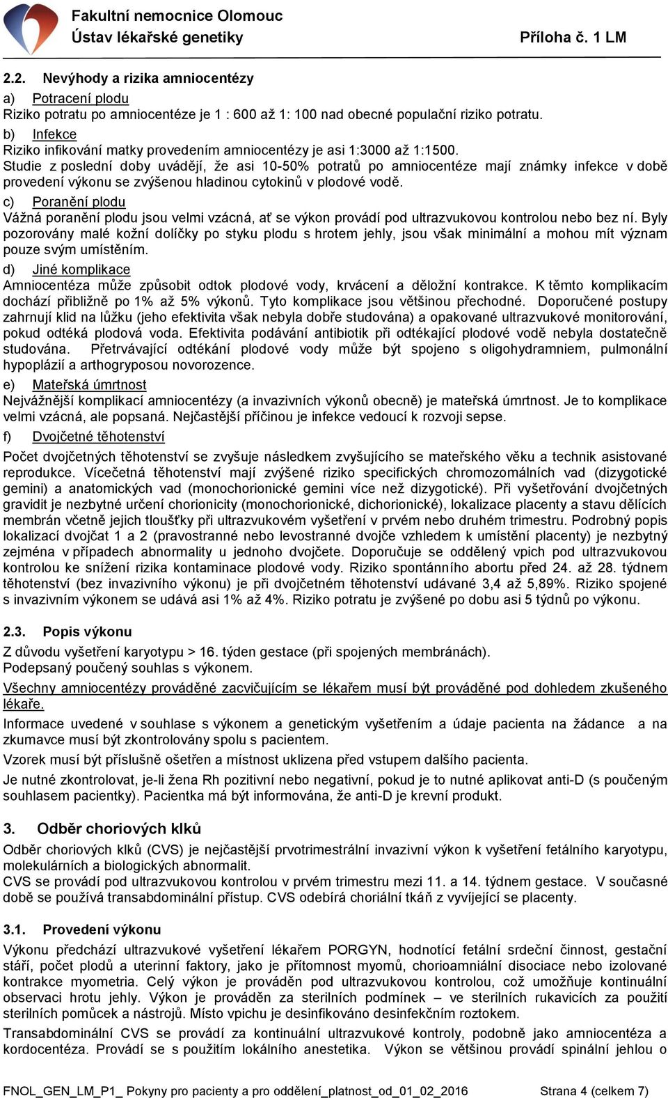 Studie z poslední doby uvádějí, že asi 10-50% potratů po amniocentéze mají známky infekce v době provedení výkonu se zvýšenou hladinou cytokinů v plodové vodě.