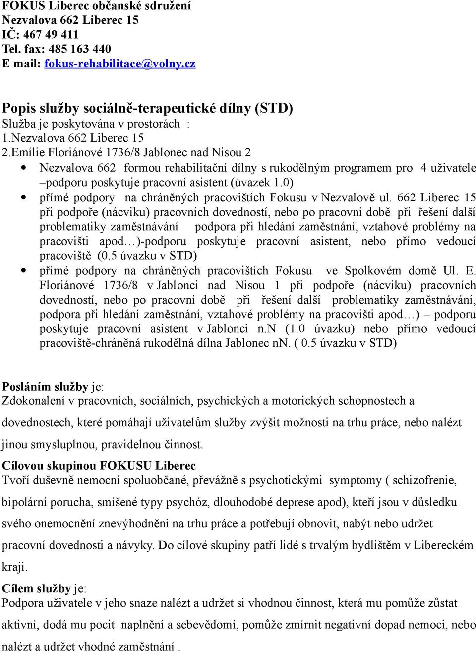 Emílie Floriánové 1736/8 Jablonec nad Nisou 2 Nezvalova 662 formou rehabilitační dílny s rukodělným programem pro 4 uživatele podporu poskytuje pracovní asistent (úvazek 1.