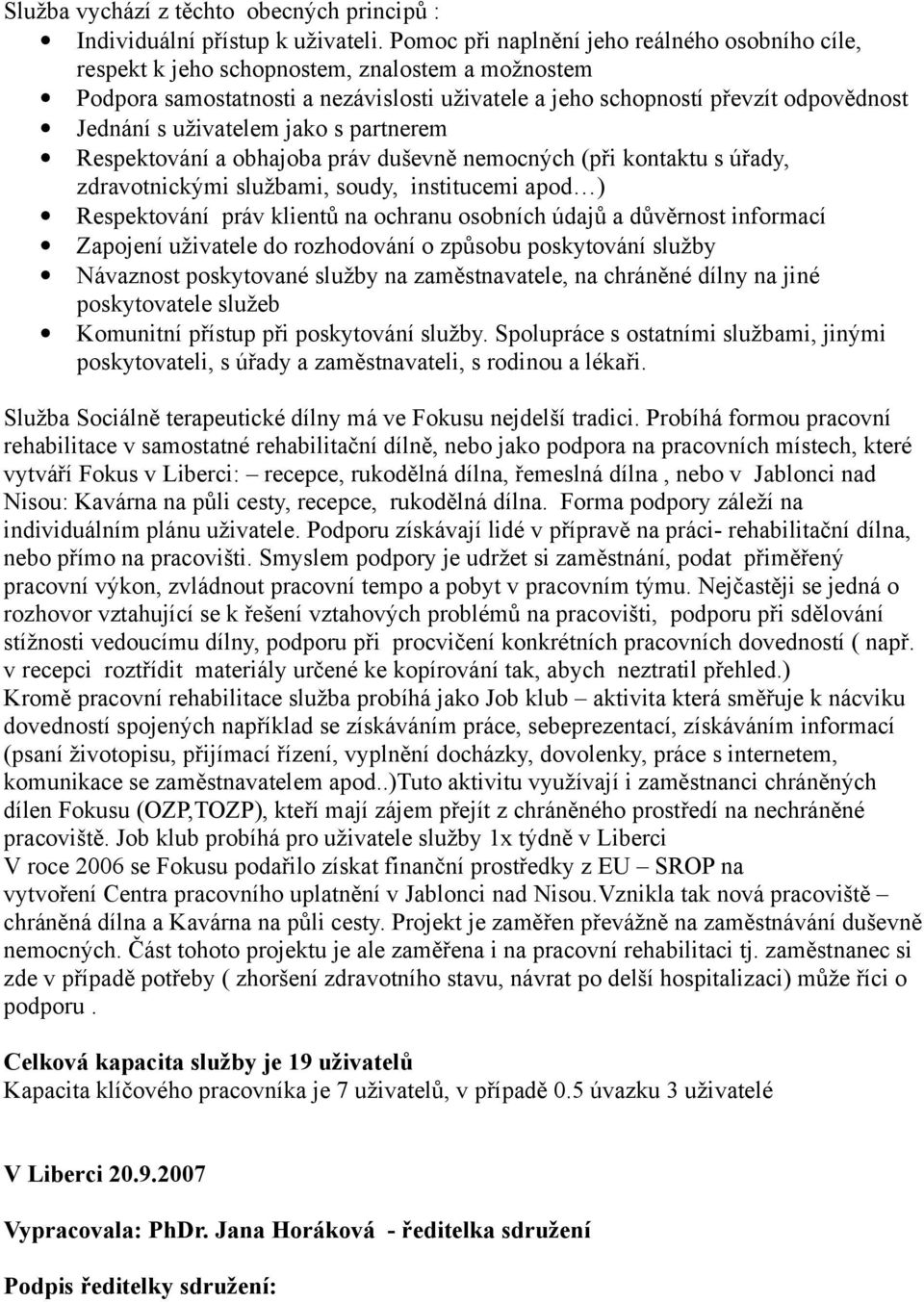uživatelem jako s partnerem Respektování a obhajoba práv duševně nemocných (při kontaktu s úřady, zdravotnickými službami, soudy, institucemi apod ) Respektování práv klientů na ochranu osobních