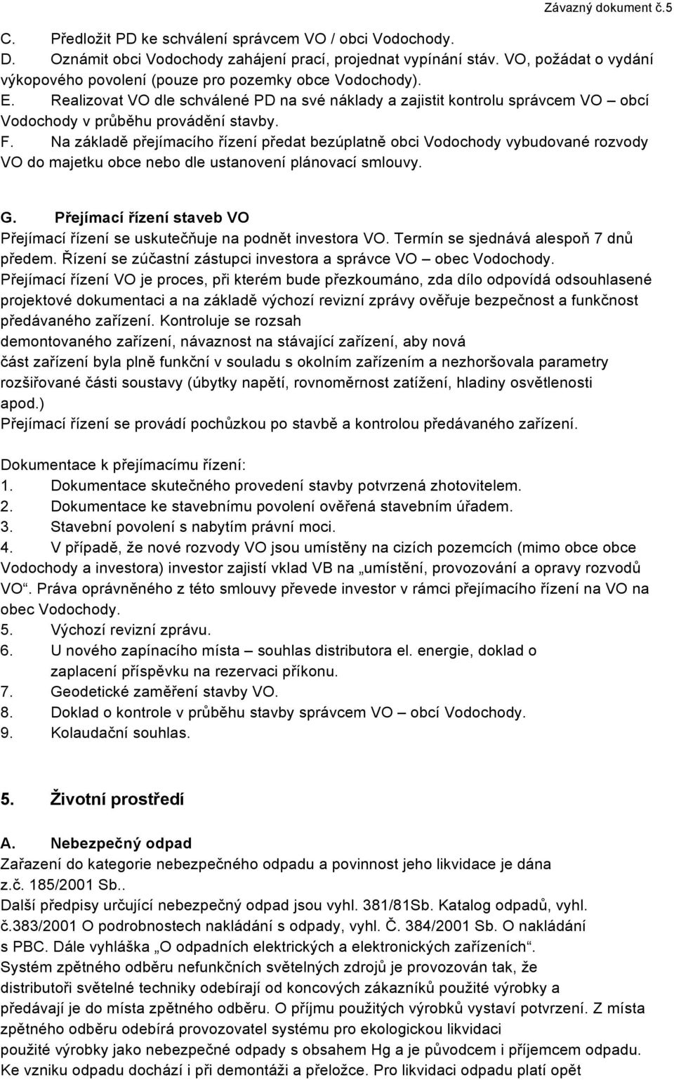 F. Na základě přejímacího řízení předat bezúplatně obci Vodochody vybudované rozvody VO do majetku obce nebo dle ustanovení plánovací smlouvy. G.