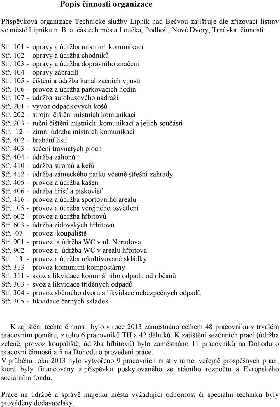 105 - čištění a údržba kanalizačních vpustí Stř. 106 - provoz a údržba parkovacích hodin Stř. 107 - údržba autobusového nádraží Stř. 201 - vývoz odpadkových košů Stř.