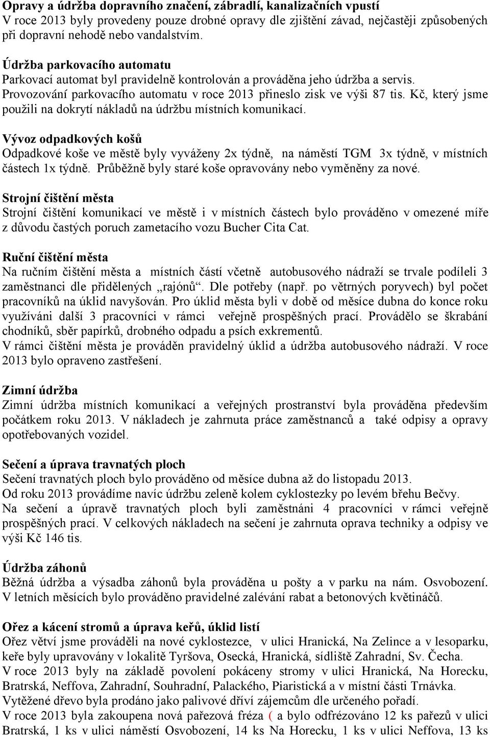 Kč, který jsme použili na dokrytí nákladů na údržbu místních komunikací. Vývoz odpadkových košů Odpadkové koše ve městě byly vyváženy 2x týdně, na náměstí TGM 3x týdně, v místních částech 1x týdně.