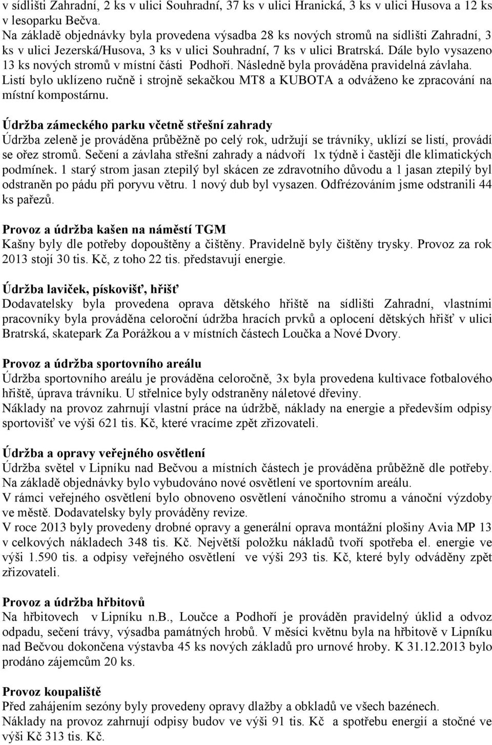 Dále bylo vysazeno 13 ks nových stromů v místní části Podhoří. Následně byla prováděna pravidelná závlaha.