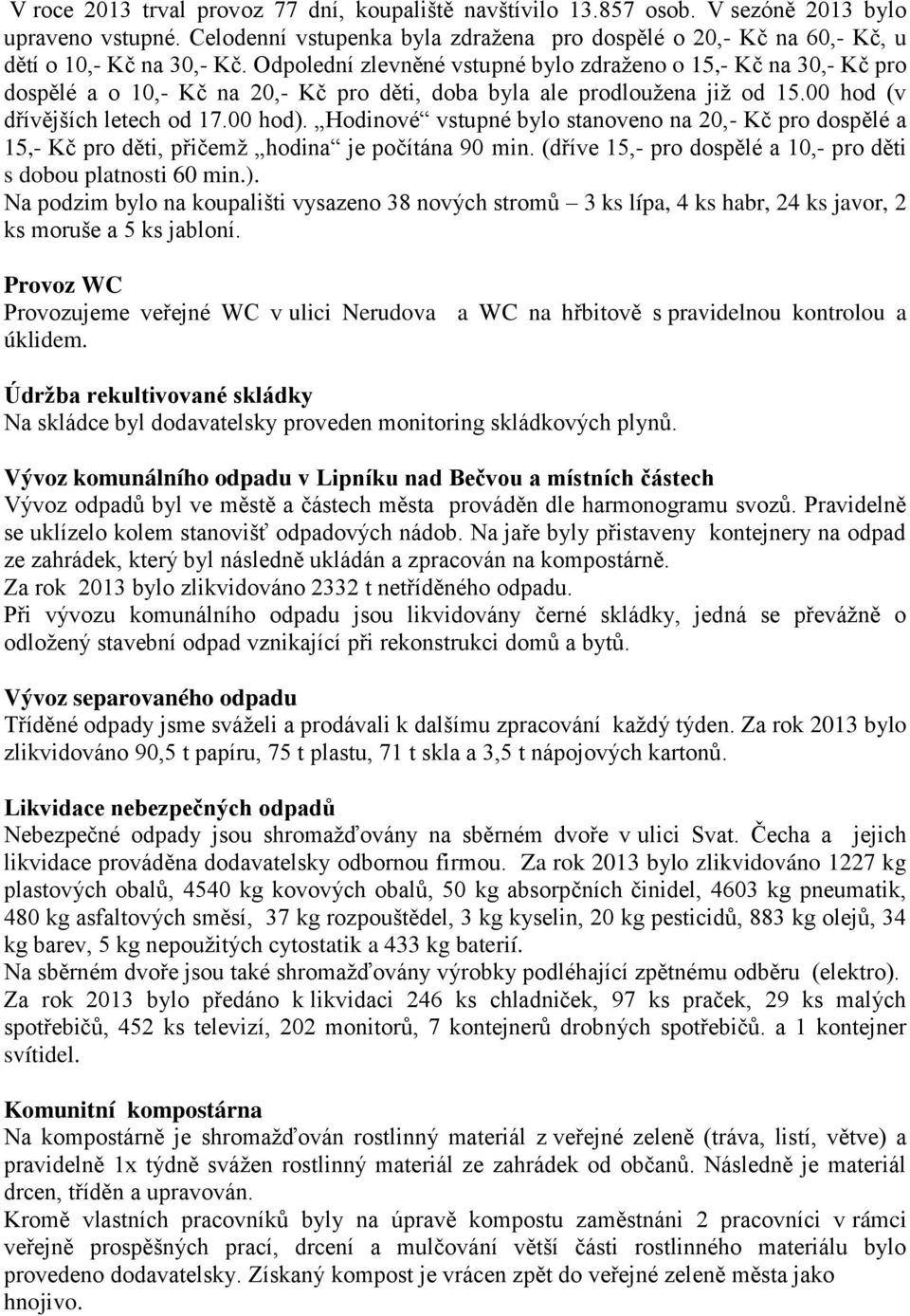 Odpolední zlevněné vstupné bylo zdraženo o 15,- Kč na 30,- Kč pro dospělé a o 10,- Kč na 20,- Kč pro děti, doba byla ale prodloužena již od 15.00 hod (v dřívějších letech od 17.00 hod).