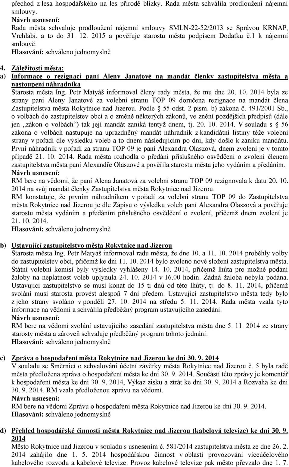 Záležitosti města: a) Informace o rezignaci paní Aleny Janatové na mandát členky zastupitelstva města a nastoupení náhradníka Starosta města Ing. Petr Matyáš informoval členy rady města, že mu dne 20.