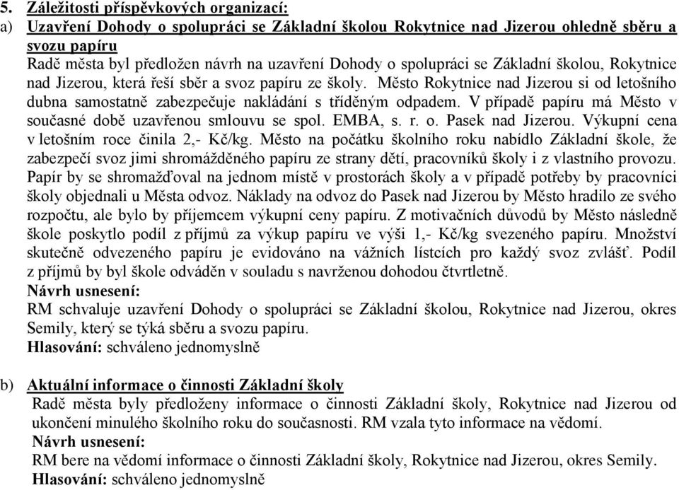 V případě papíru má Město v současné době uzavřenou smlouvu se spol. EMBA, s. r. o. Pasek nad Jizerou. Výkupní cena v letošním roce činila 2,- Kč/kg.