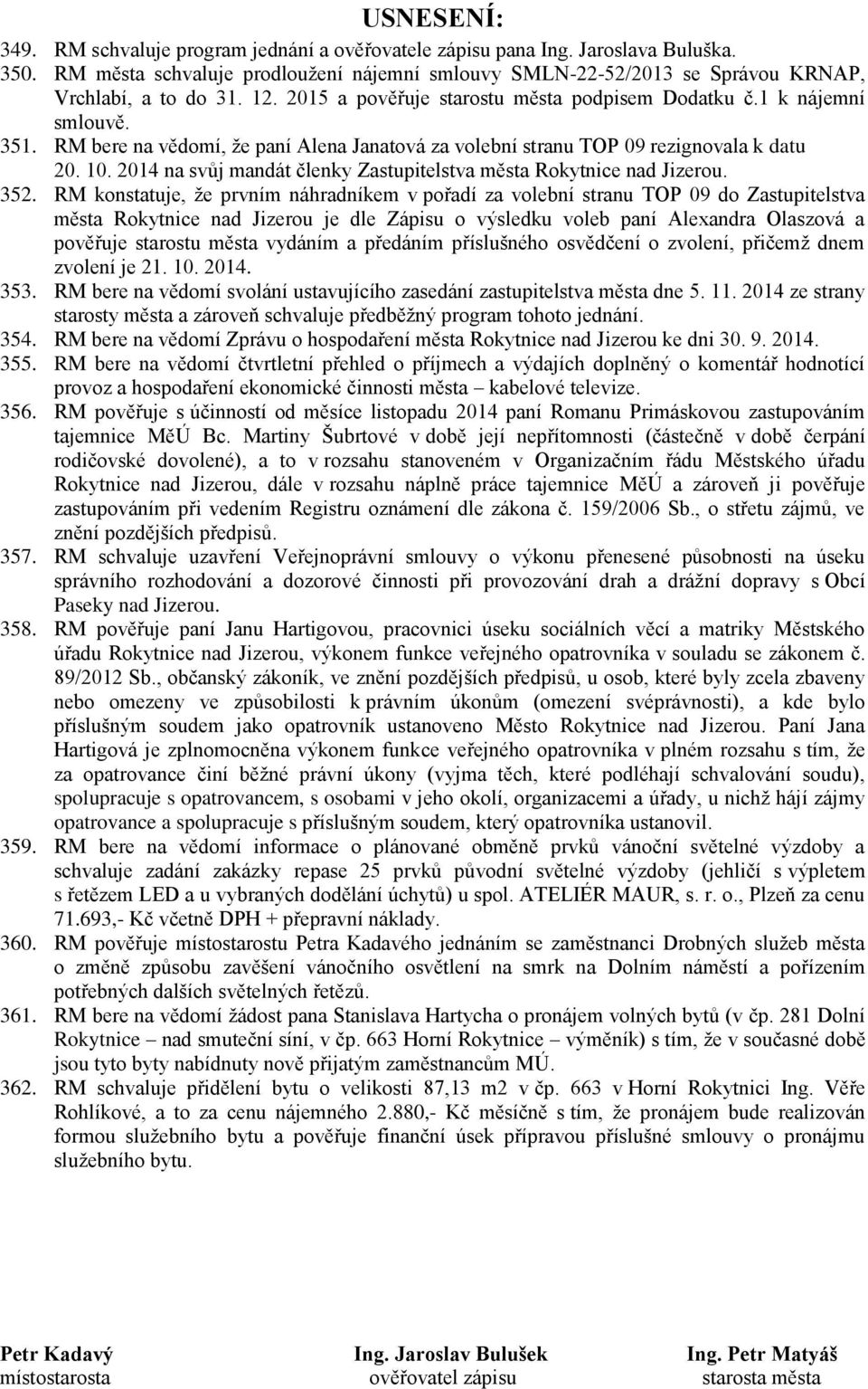 RM bere na vědomí, že paní Alena Janatová za volební stranu TOP 09 rezignovala k datu 20. 10. 2014 na svůj mandát členky Zastupitelstva města Rokytnice nad Jizerou. 352.