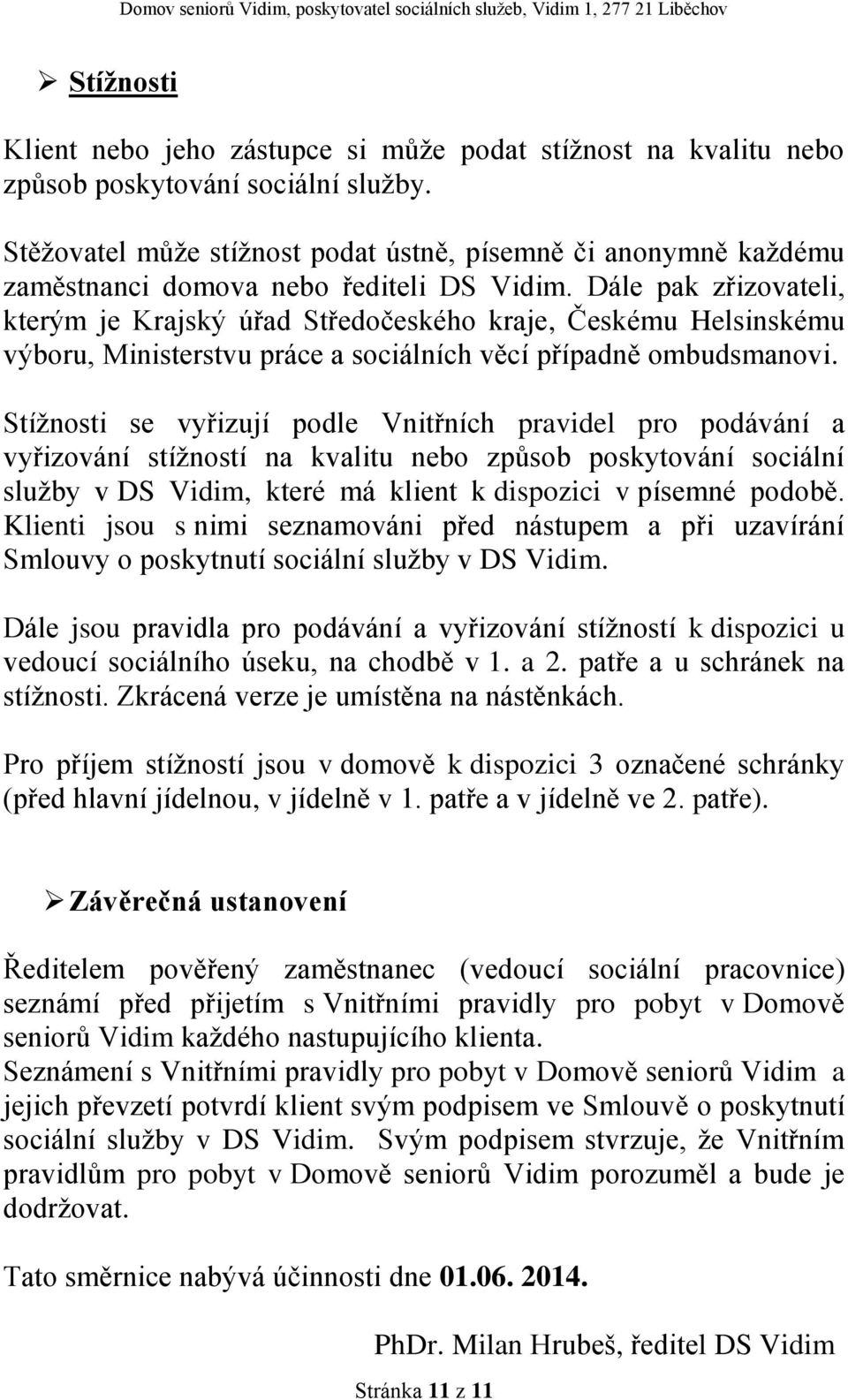 Dále pak zřizovateli, kterým je Krajský úřad Středočeského kraje, Českému Helsinskému výboru, Ministerstvu práce a sociálních věcí případně ombudsmanovi.