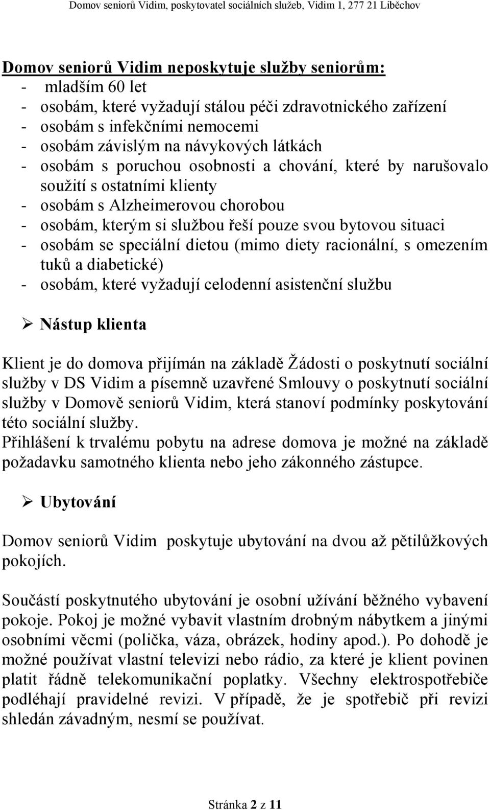 speciální dietou (mimo diety racionální, s omezením tuků a diabetické) - osobám, které vyžadují celodenní asistenční službu Nástup klienta Klient je do domova přijímán na základě Žádosti o poskytnutí