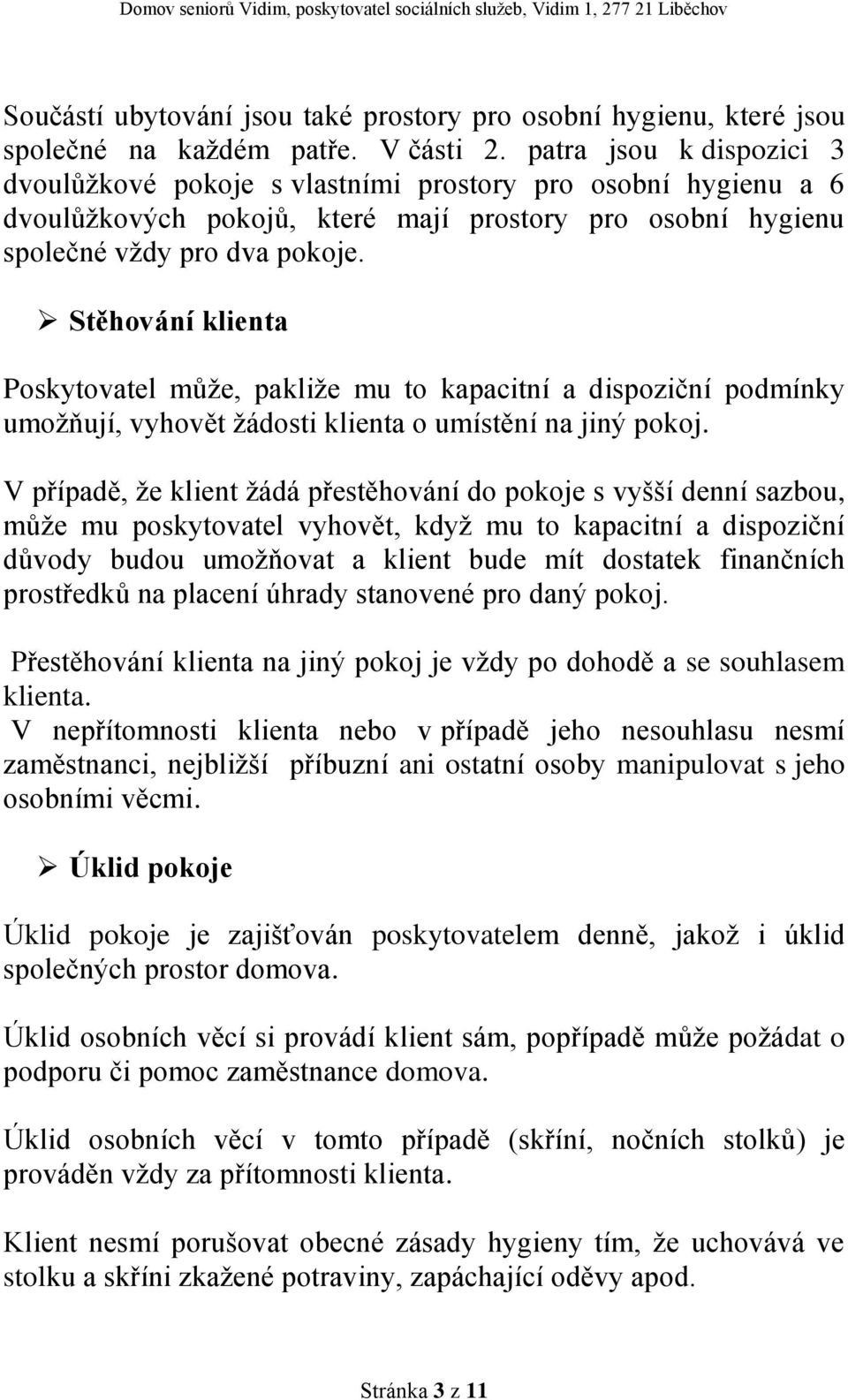 Stěhování klienta Poskytovatel může, pakliže mu to kapacitní a dispoziční podmínky umožňují, vyhovět žádosti klienta o umístění na jiný pokoj.