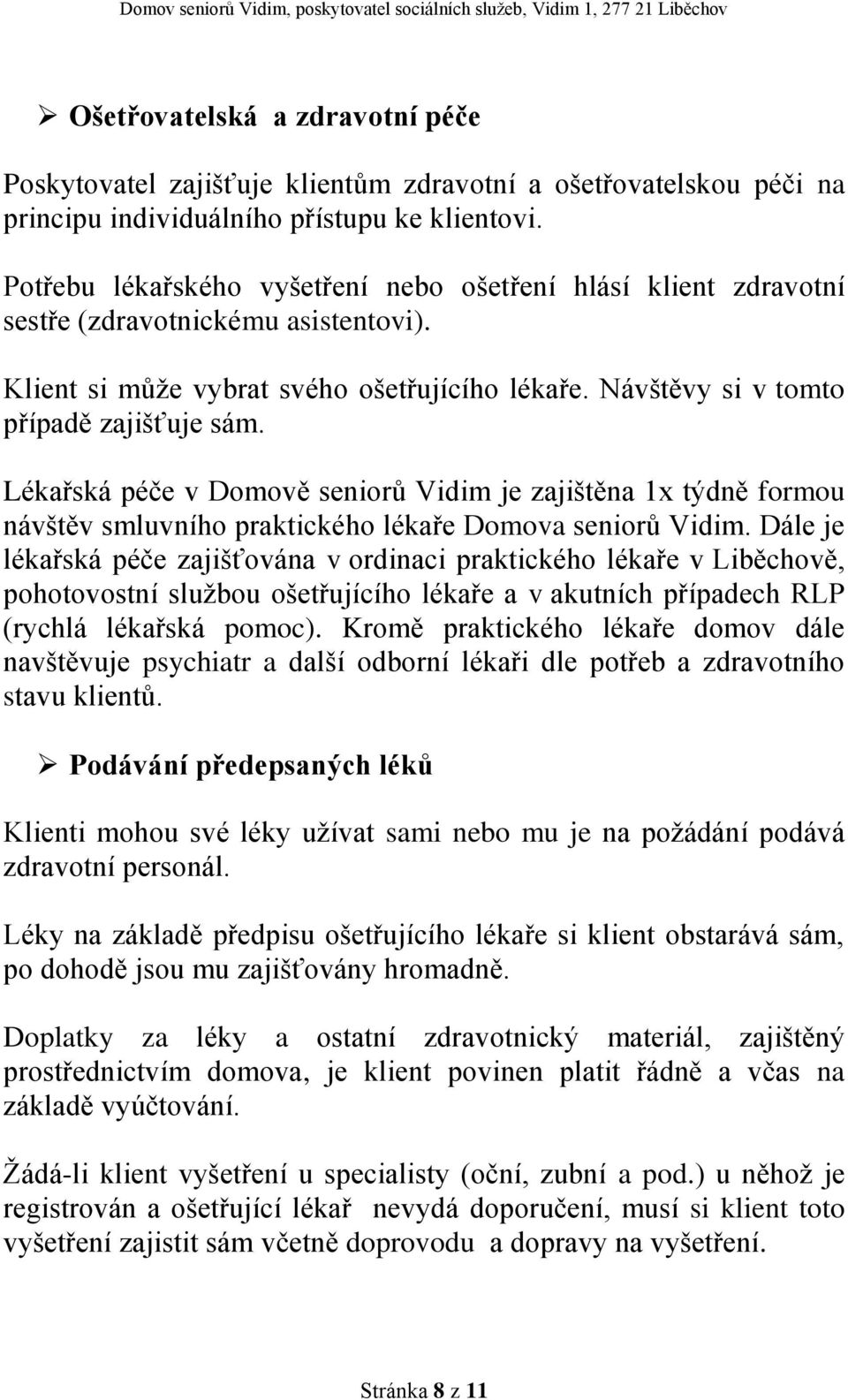 Lékařská péče v Domově seniorů Vidim je zajištěna 1x týdně formou návštěv smluvního praktického lékaře Domova seniorů Vidim.