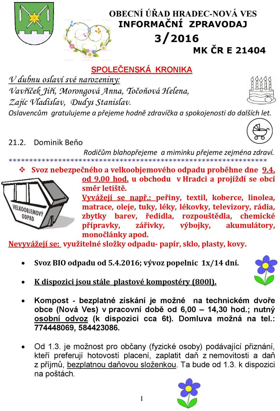 *************************************************************** Svoz nebezpečného a velkoobjemového odpadu proběhne dne 9.4. od 9,00 hod. u obchodu v Hradci a projíždí se obcí směr letiště.