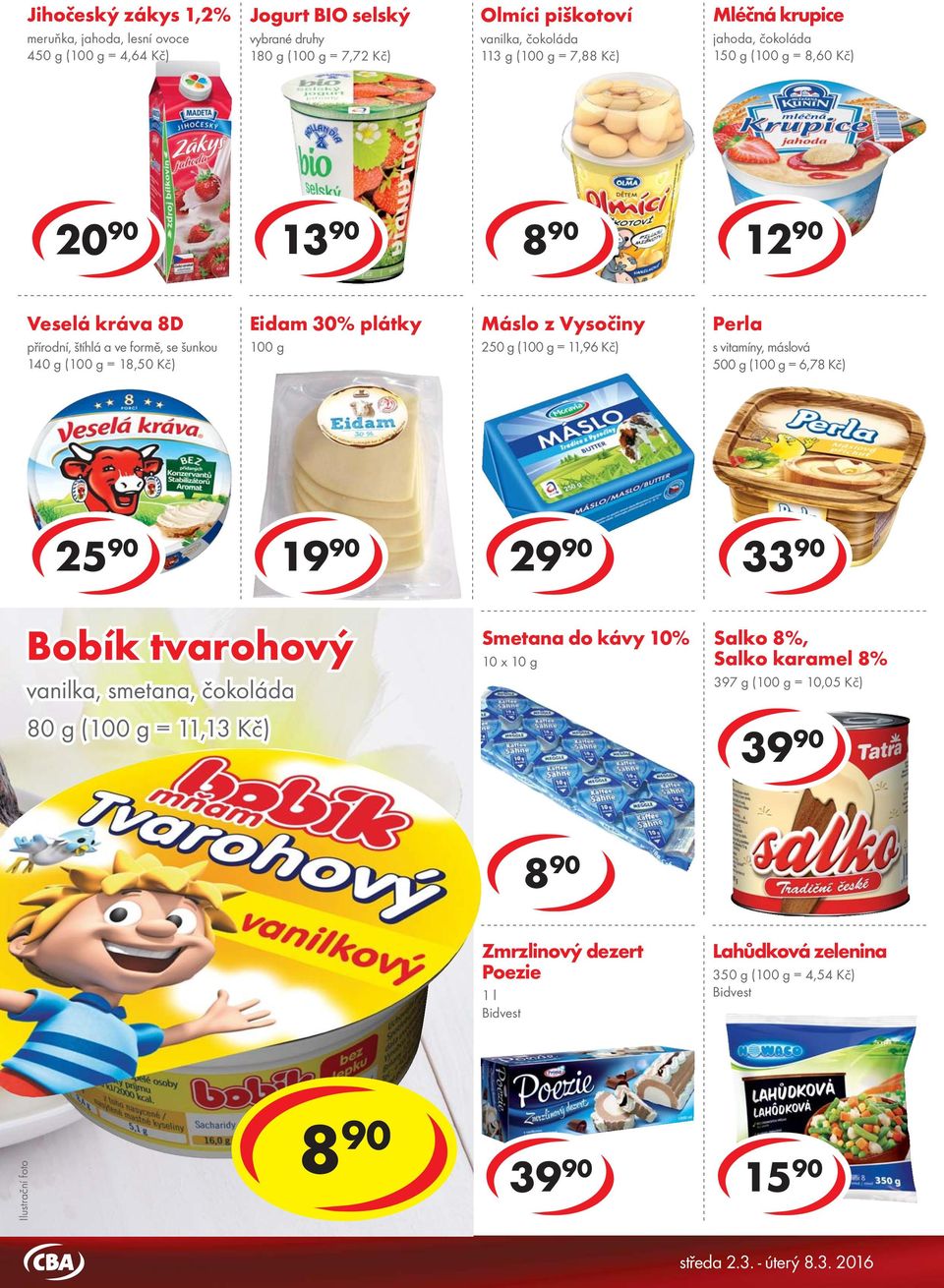 Kč) 25 90 1 2 33 90 Natura bílý jogurt Bobík tvarohový 150 g ( = 3,93 Kč) vanilka, smetana, čokoláda 80 g ( = 11,13 Kč) Selský jogurt 200 g ( = 6,45 Kč) Smetana do kávy 10% 10 x 10 g Salko 8%, Salko