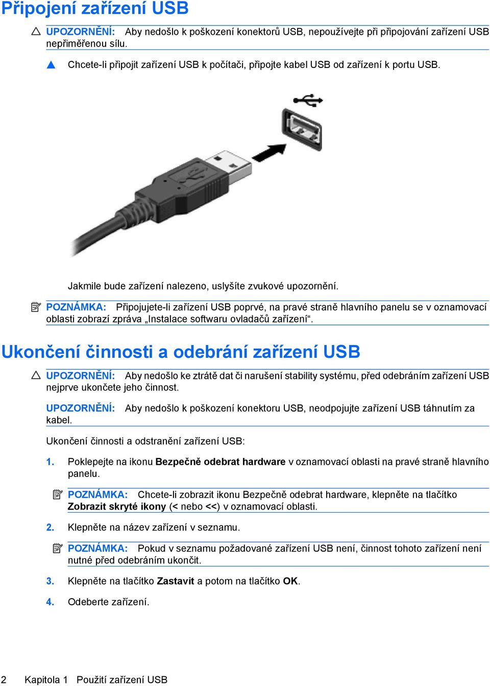 POZNÁMKA: Připojujete-li zařízení USB poprvé, na pravé straně hlavního panelu se v oznamovací oblasti zobrazí zpráva Instalace softwaru ovladačů zařízení.