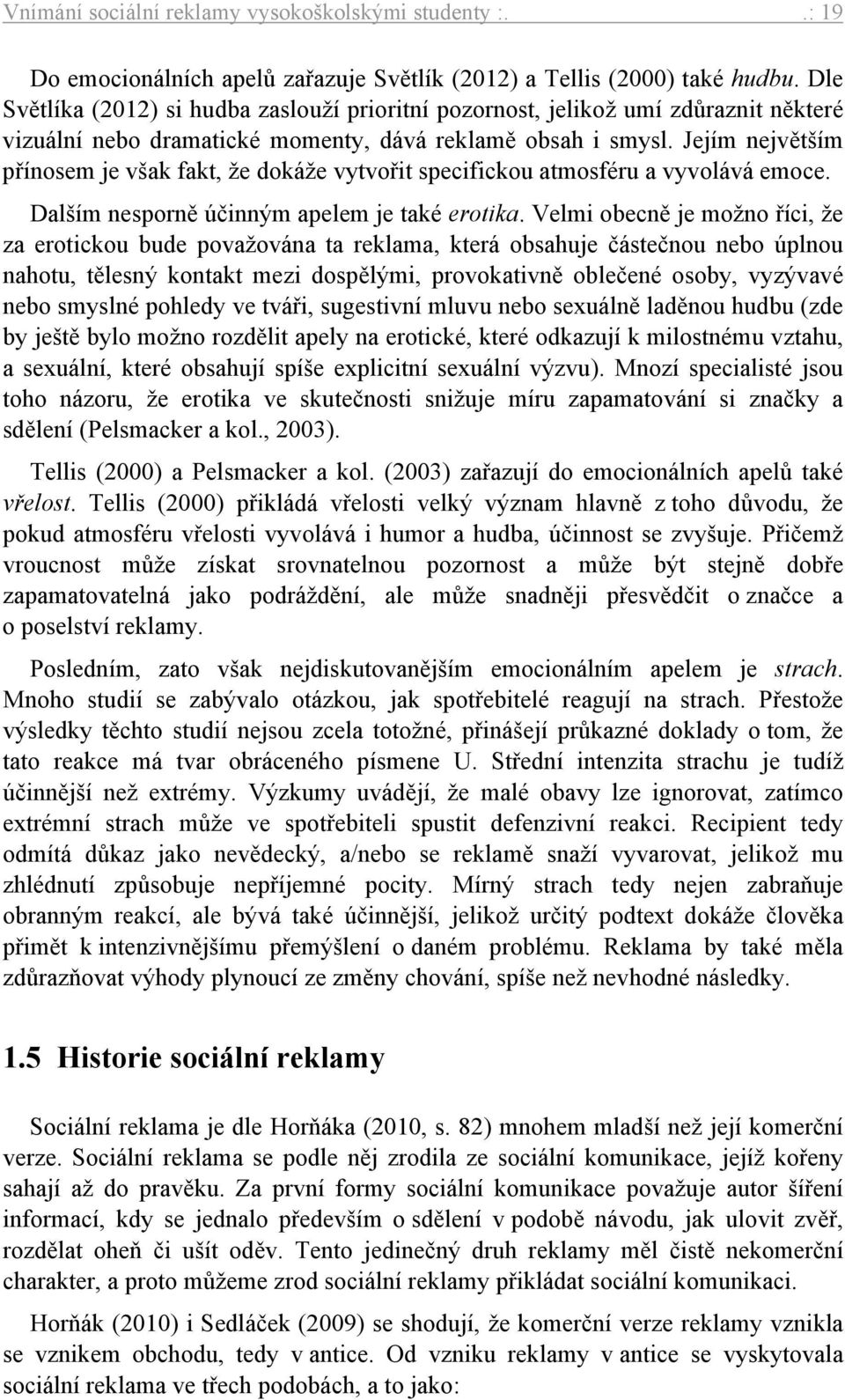 Jejím největším přínosem je však fakt, že dokáže vytvořit specifickou atmosféru a vyvolává emoce. Dalším nesporně účinným apelem je také erotika.